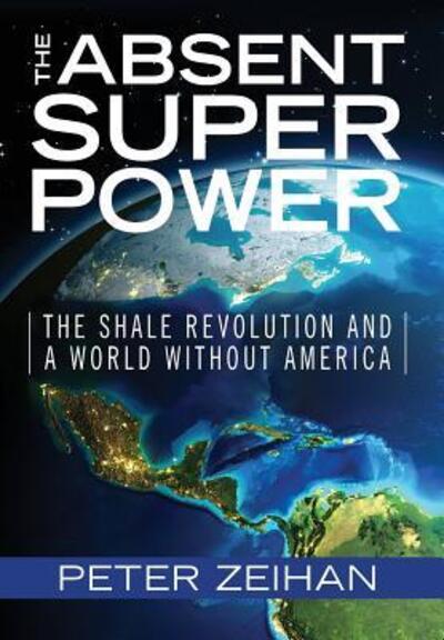 The Absent Superpower - Peter Zeihan - Livros - Zeihan on Geopolitics - 9780998505206 - 2017