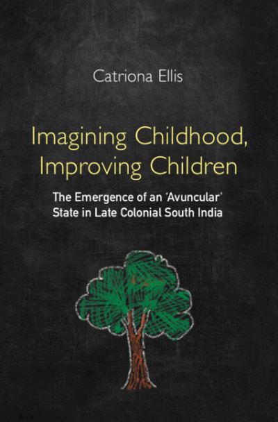 Cover for Ellis, Catriona (University of Strathclyde, Glasgow) · Imagining Childhood, Improving Children: The Emergence of an 'Avuncular' State in Late Colonial South India (Hardcover Book) (2023)