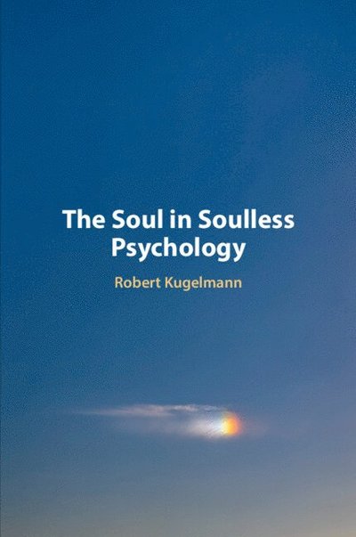 The Soul in Soulless Psychology - Kugelmann, Robert (University of Dallas) - Books - Cambridge University Press - 9781009301206 - June 12, 2025