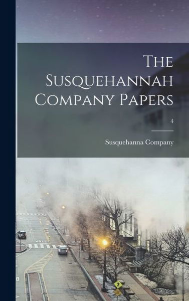 The Susquehannah Company Papers; 4 - Susquehanna Company - Books - Hassell Street Press - 9781013414206 - September 9, 2021
