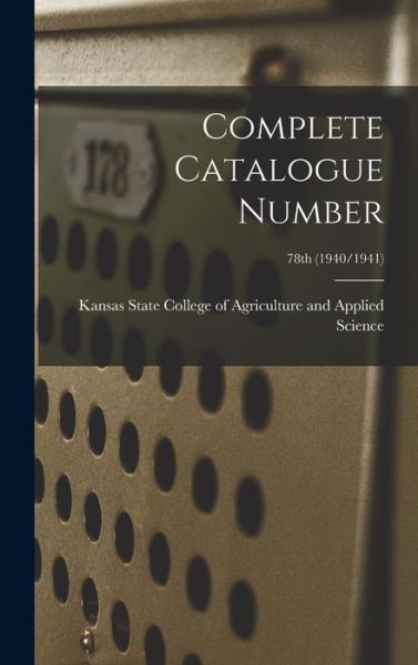 Cover for Kansas State College of Agriculture and · Complete Catalogue Number; 78th (1940/1941) (Hardcover Book) (2021)