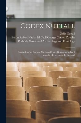 Cover for Zelia 1858-1933 Nuttall · Codex Nuttall; Facsimile of an Ancient Mexican Codex Belonging to Lord Zouche of Harynworth, England (Paperback Book) (2021)