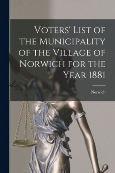 Cover for Norwich (Ont ) · Voters' List of the Municipality of the Village of Norwich for the Year 1881 [microform] (Paperback Book) (2021)