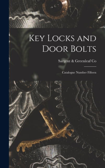 Cover for Sargent &amp; Greenleaf Co · Key Locks and Door Bolts: Catalogue Number Fifteen (Hardcover Book) (2021)