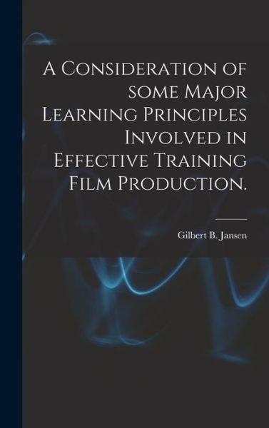Cover for Gilbert B Jansen · A Consideration of Some Major Learning Principles Involved in Effective Training Film Production. (Innbunden bok) (2021)