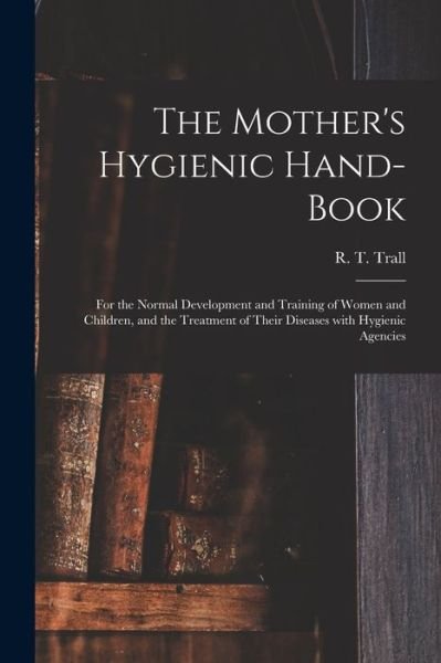 Cover for R T (Russell Thacher) 1812- Trall · The Mother's Hygienic Hand-book (Paperback Bog) (2021)