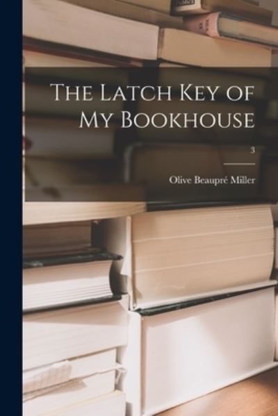 The Latch Key of My Bookhouse; 3 - Olive Beaupre Miller - Books - Legare Street Press - 9781015324206 - September 10, 2021