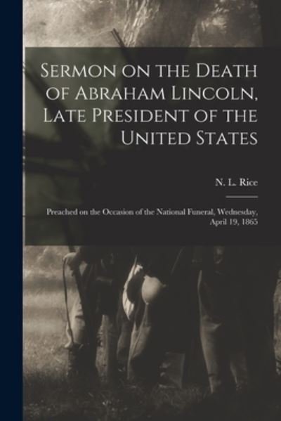 Cover for N L (Nathan Lewis) 1807-1877 Rice · Sermon on the Death of Abraham Lincoln, Late President of the United States: Preached on the Occasion of the National Funeral, Wednesday, April 19, 1865 (Paperback Book) (2021)