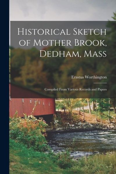 Cover for Erastus Worthington · Historical Sketch of Mother Brook, Dedham, Mass (Book) (2022)