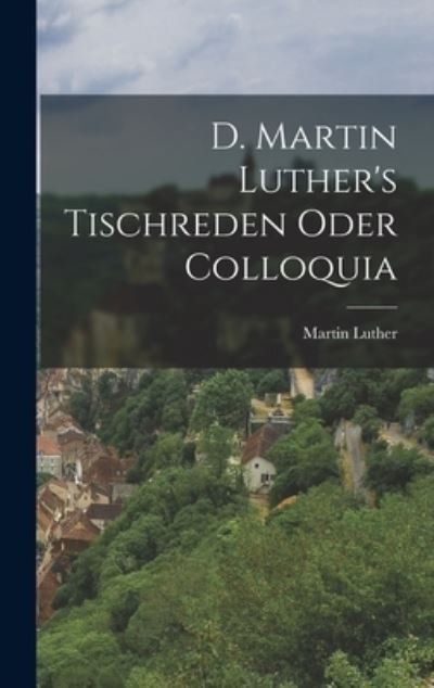 Cover for Martin Luther · D. Martin Luther's Tischreden Oder Colloquia (Bok) (2022)