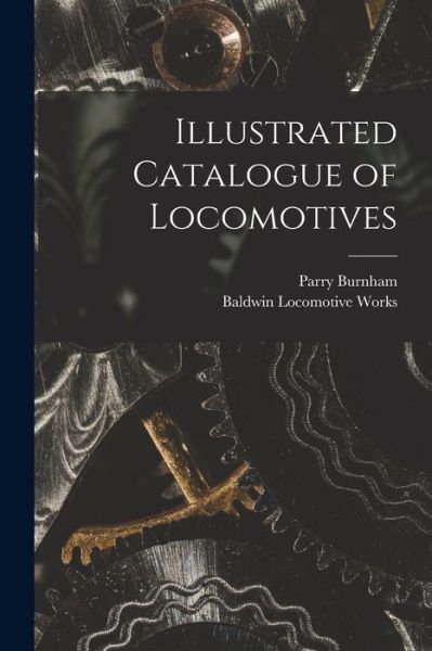Illustrated Catalogue of Locomotives - Baldwin Locomotive Works - Books - Creative Media Partners, LLC - 9781017713206 - October 27, 2022