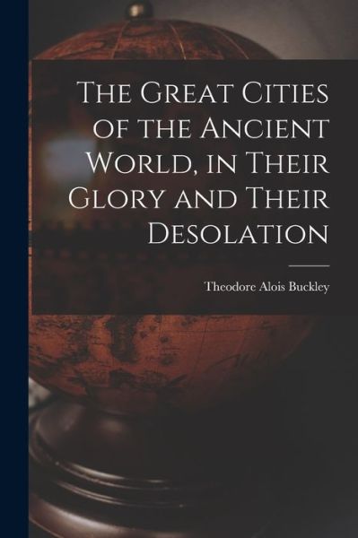 Cover for Theodore Alois Buckley · Great Cities of the Ancient World, in Their Glory and Their Desolation (Book) (2022)