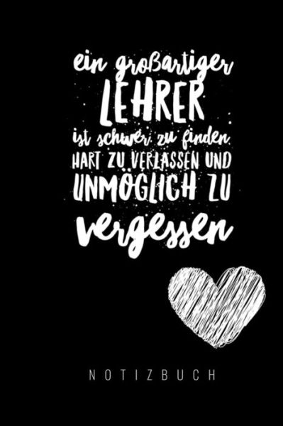 EIN GROSSARTIGER LEHRER IST SCHWER ZU FINDEN, HART ZU VERLASSEN UND UNMÖGLICH ZU VERGESSEN NOTIZBUCH A5 Notizbuch liniert als Geschenk für Lehrer | ... Kindergarten | Kita | Schule - Lehrerabschiedgeschenk Notizbuch - Books - Independently Published - 9781080450206 - July 14, 2019