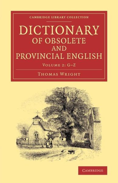 Cover for Thomas Wright · Dictionary of Obsolete and Provincial English: Containing Words from the English Writers Previous to the Nineteenth Century Which Are No Longer in Use, or Are Not Used in the Same Sense; and Words Which Are Now Used Only in Provincial Dialects - Cambridge (Pocketbok) (2014)