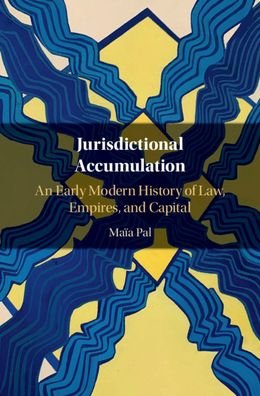 Cover for Pal, Maia (Oxford Brookes University) · Jurisdictional Accumulation: An Early Modern History of Law, Empires, and Capital (Hardcover Book) (2020)
