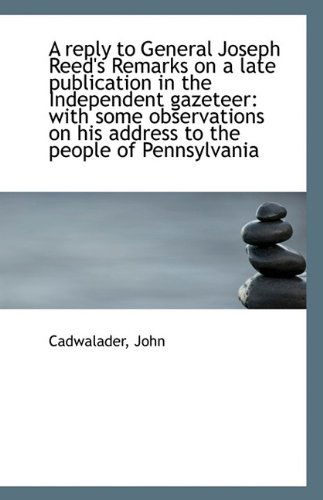 Cover for Cadwalader John · A Reply to General Joseph Reed's Remarks on a Late Publication in the Independent Gazeteer: with Som (Paperback Book) (2009)