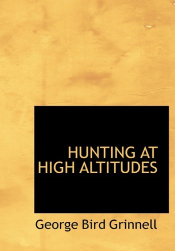 Cover for George Bird Grinnell · Hunting at High Altitudes (Hardcover Book) (2009)