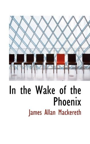 In the Wake of the Phoenix - James Allan Mackereth - Libros - BiblioLife - 9781116825206 - 7 de noviembre de 2009