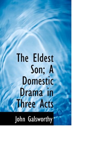 The Eldest Son; a Domestic Drama in Three Acts - John Sir Galsworthy - Books - BiblioLife - 9781117349206 - November 21, 2009