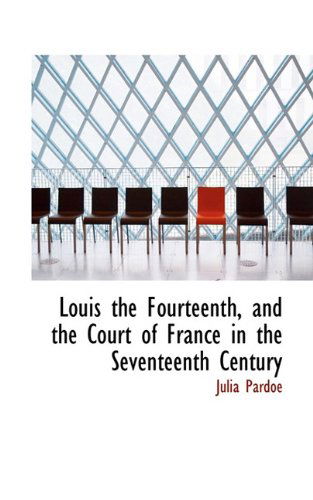 Cover for Julia Pardoe · Louis the Fourteenth, and the Court of France in the Seventeenth Century (Paperback Book) (2009)