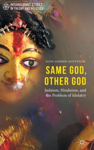 Cover for Alon Goshen-Gottstein · Same God, Other god: Judaism, Hinduism, and the Problem of Idolatry - Interreligious Studies in Theory and Practice (Hardcover Book) [1st ed. 2015 edition] (2015)