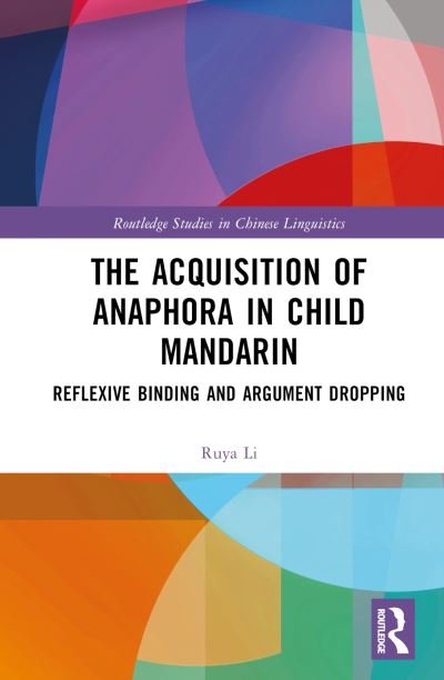 Cover for Ruya Li · The Acquisition of Anaphora in Child Mandarin: Reflexive Binding and Argument Dropping - Routledge Studies in Chinese Linguistics (Innbunden bok) (2024)