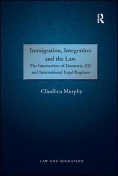 Cover for Cliodhna Murphy · Immigration, Integration and the Law: The Intersection of Domestic, EU and International Legal Regimes (Pocketbok) (2016)