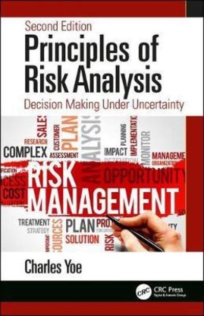 Cover for Yoe, Charles (Notre Dame of Maryland University, Baltimore, USA) · Principles of Risk Analysis: Decision Making Under Uncertainty (Hardcover Book) (2019)