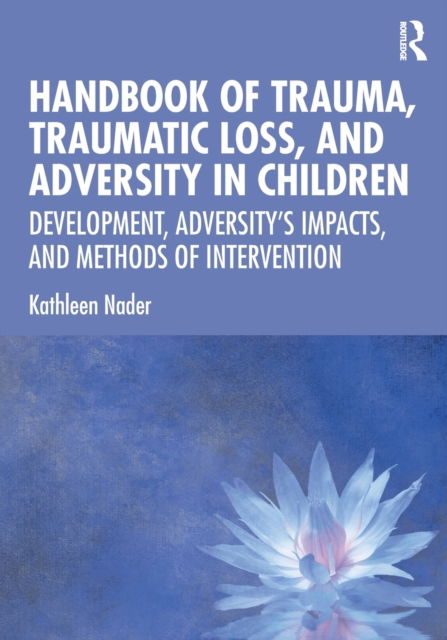 Cover for Nader, Kathleen (Private practice, Texas, USA) · Handbook of Trauma, Traumatic Loss, and Adversity in Children: Development, Adversity’s Impacts, and Methods of Intervention (Paperback Book) (2019)