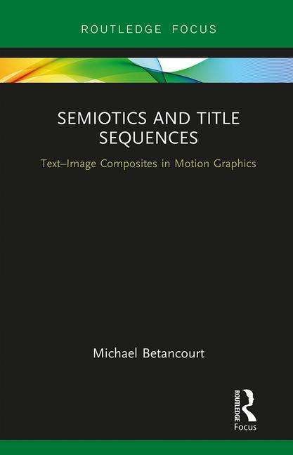 Cover for Betancourt, Michael (Savannah College of Art and Design, USA) · Semiotics and Title Sequences: Text-Image Composites in Motion Graphics - Routledge Studies in Media Theory and Practice (Hardcover bog) (2017)