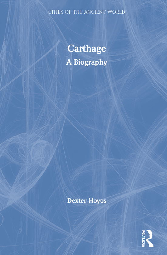 Cover for Hoyos, Dexter (University of Sydney, Australia) · Carthage: A Biography - Cities of the Ancient World (Hardcover Book) (2020)