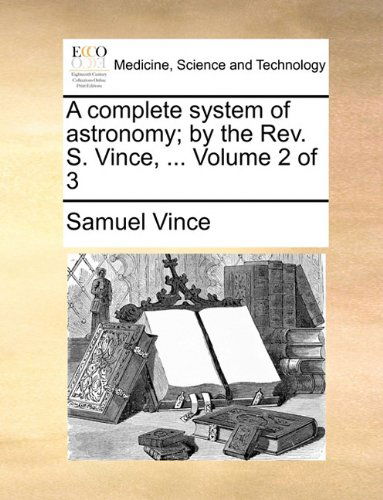 Cover for Samuel Vince · A Complete System of Astronomy; by the Rev. S. Vince, ...  Volume 2 of 3 (Paperback Book) (2010)