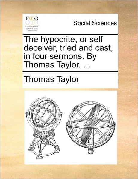 Cover for Thomas Taylor · The Hypocrite, or Self Deceiver, Tried and Cast, in Four Sermons. by Thomas Taylor. ... (Taschenbuch) (2010)