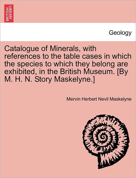 Cover for Mervin Herbert Nevil Maskelyne · Catalogue of Minerals, with References to the Table Cases in Which the Species to Which They Belong Are Exhibited, in the British Museum. [by M. H. N. (Paperback Book) (2011)