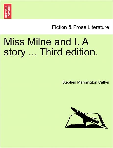 Miss Milne and I. a Story ... Third Edition. - Stephen Mannington Caffyn - Books - British Library, Historical Print Editio - 9781241198206 - March 17, 2011