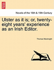 Ulster As It Is; Or, Twenty-eight Years' Experience As an Irish Editor. - Thomas Macknight - Books - British Library, Historical Print Editio - 9781241440206 - March 1, 2011
