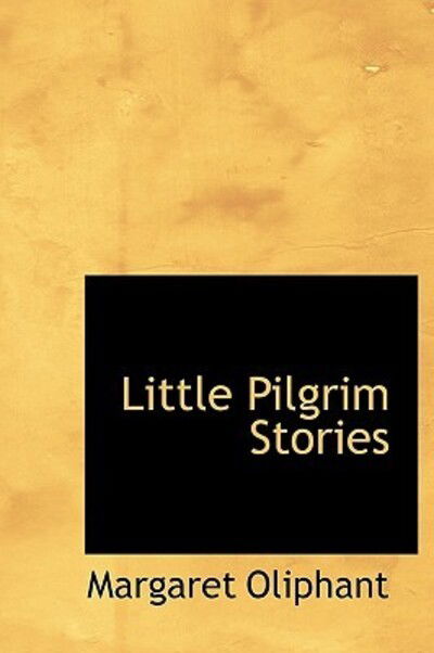 Cover for Margaret Wilson Oliphant · Little Pilgrim Stories (Hardcover Book) (2011)