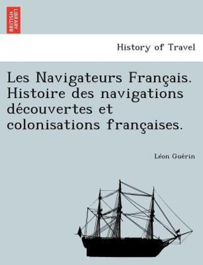 Cover for L on Gue Rin · Les Navigateurs Franc Ais. Histoire Des Navigations de Couvertes Et Colonisations Franc Aises. (Taschenbuch) (2012)