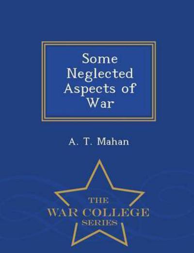 Cover for A T Mahan · Some Neglected Aspects of War - War College Series (Paperback Book) (2015)