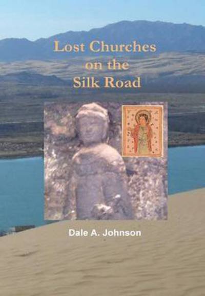 Cover for Dale A. Johnson · Lost Churches on the Silk Road (Gebundenes Buch) (2013)