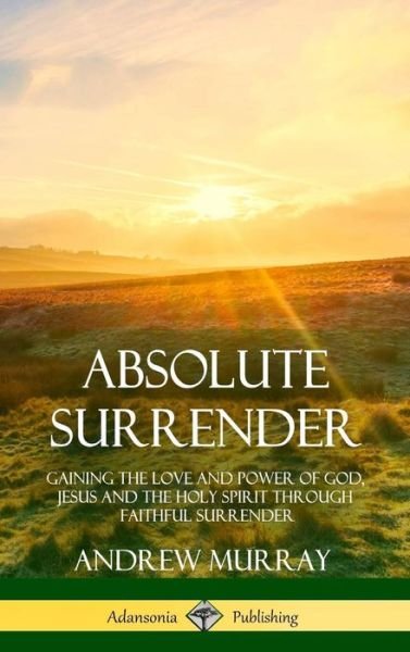 Absolute Surrender - Andrew Murray - Bücher - Lulu.com - 9781387971206 - 24. Juli 2018