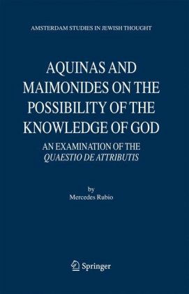 Cover for Mercedes Rubio · Aquinas and Maimonides on the Possibility of the Knowledge of God: An Examination of The Quaestio de attributis - Amsterdam Studies in Jewish Philosophy (Hardcover Book) [2006 edition] (2006)