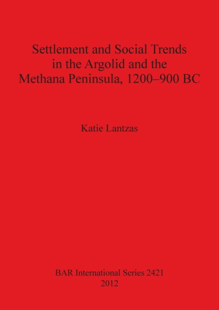 Cover for Katie Lantzas · Settlement and social trends in the Argolid and the Methana Peninsula, 1200-900 BC (Book) (2012)