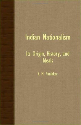 Indian Nationalism - Its Origin, History, and Ideals - K. M. Panikkar - Books - Osler Press - 9781408623206 - November 28, 2007