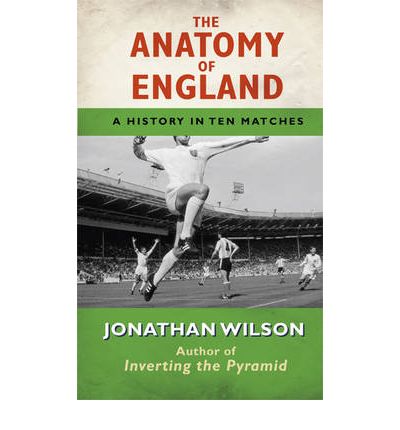 The Anatomy of England: A History in Ten Matches - Jonathan Wilson - Boeken - Orion Publishing Co - 9781409118206 - 12 mei 2011