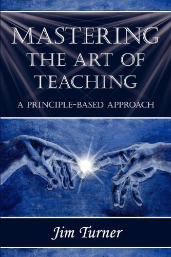 Cover for Jim Turner · Mastering the Art of Teaching; A Principle Based Approach (Paperback Book) (2011)
