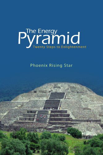 The Energy Pyramid: Twenty Steps to Enlightenment - Phoenix Rising Star - Books - Xlibris, Corp. - 9781425718206 - August 21, 2006