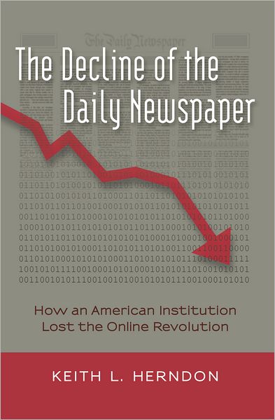 Cover for Keith L. Herndon · The Decline of the Daily Newspaper: How an American Institution Lost the Online Revolution - Digital Formations (Hardcover Book) [New edition] (2012)