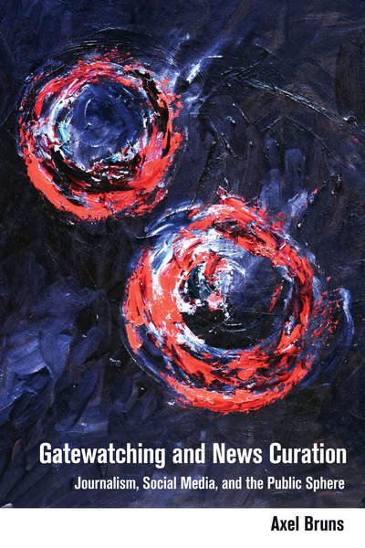 Cover for Axel Bruns · Gatewatching and News Curation: Journalism, Social Media, and the Public Sphere - Digital Formations (Paperback Bog) [New edition] (2018)