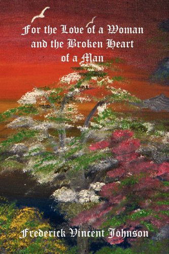 Cover for Frederick Vincent Johnson · For the Love of a Woman and the Broken Heart of a Man (Paperback Book) (2011)